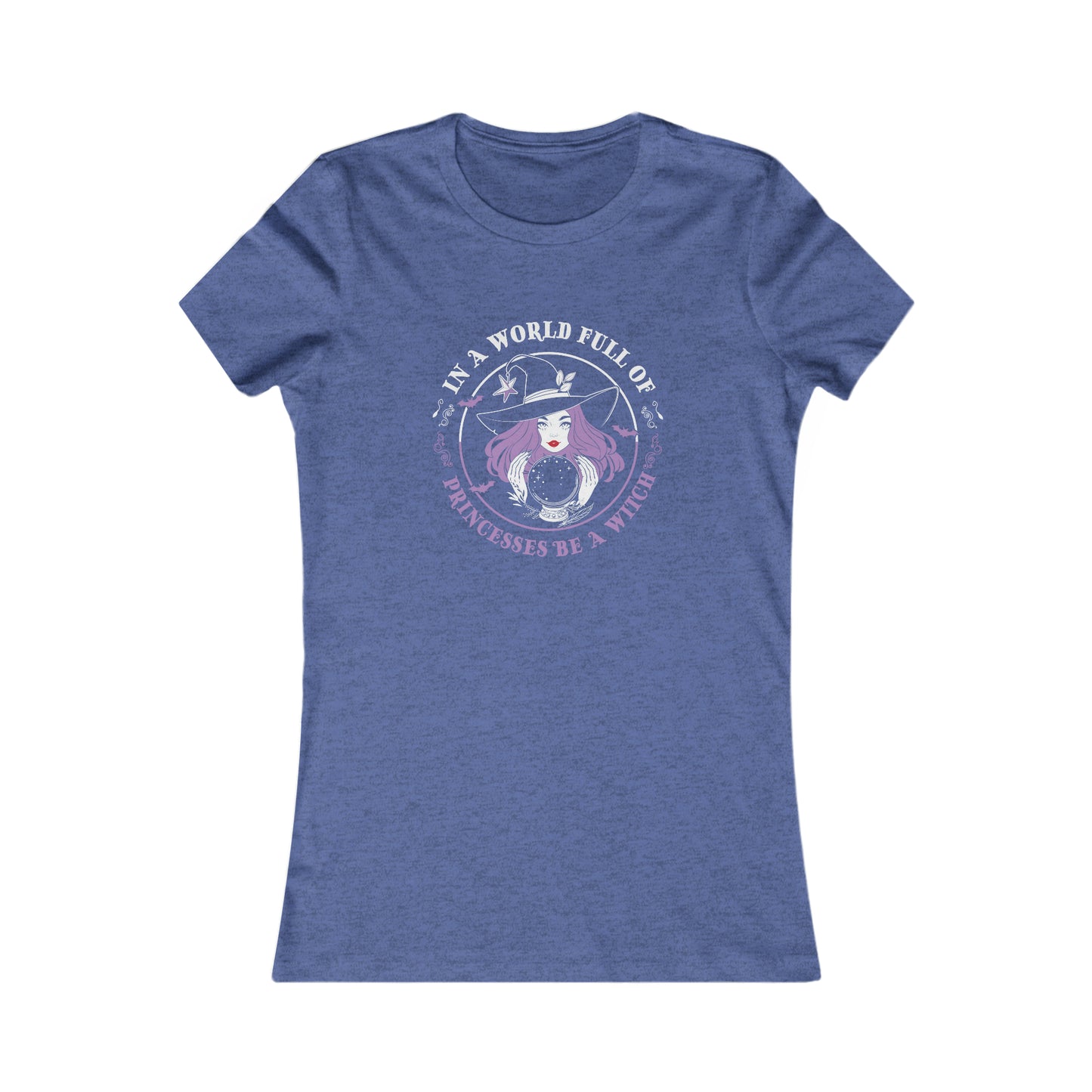 In A World Full of Princesses Be A Witch Women's Favorite Tee