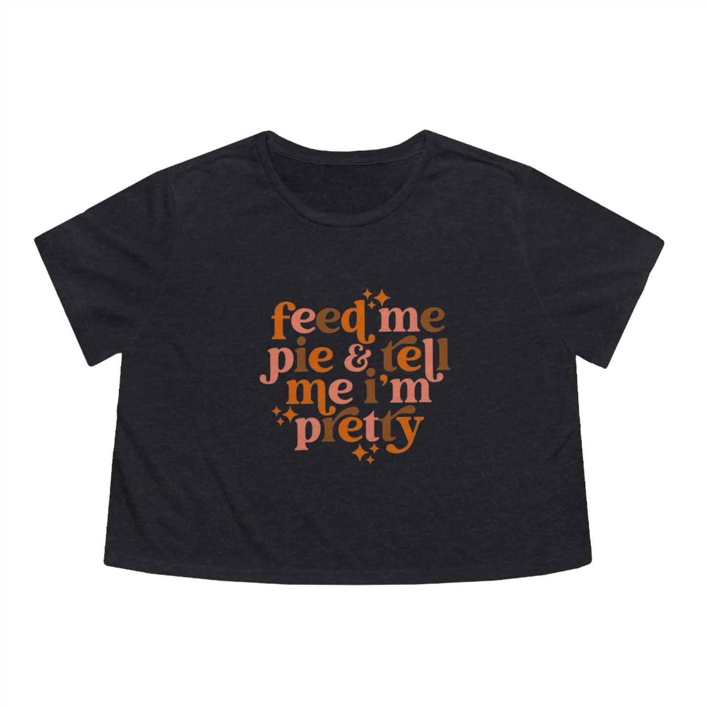 Feed me pie and tell me I'm pretty Women's Flowy Cropped Tee