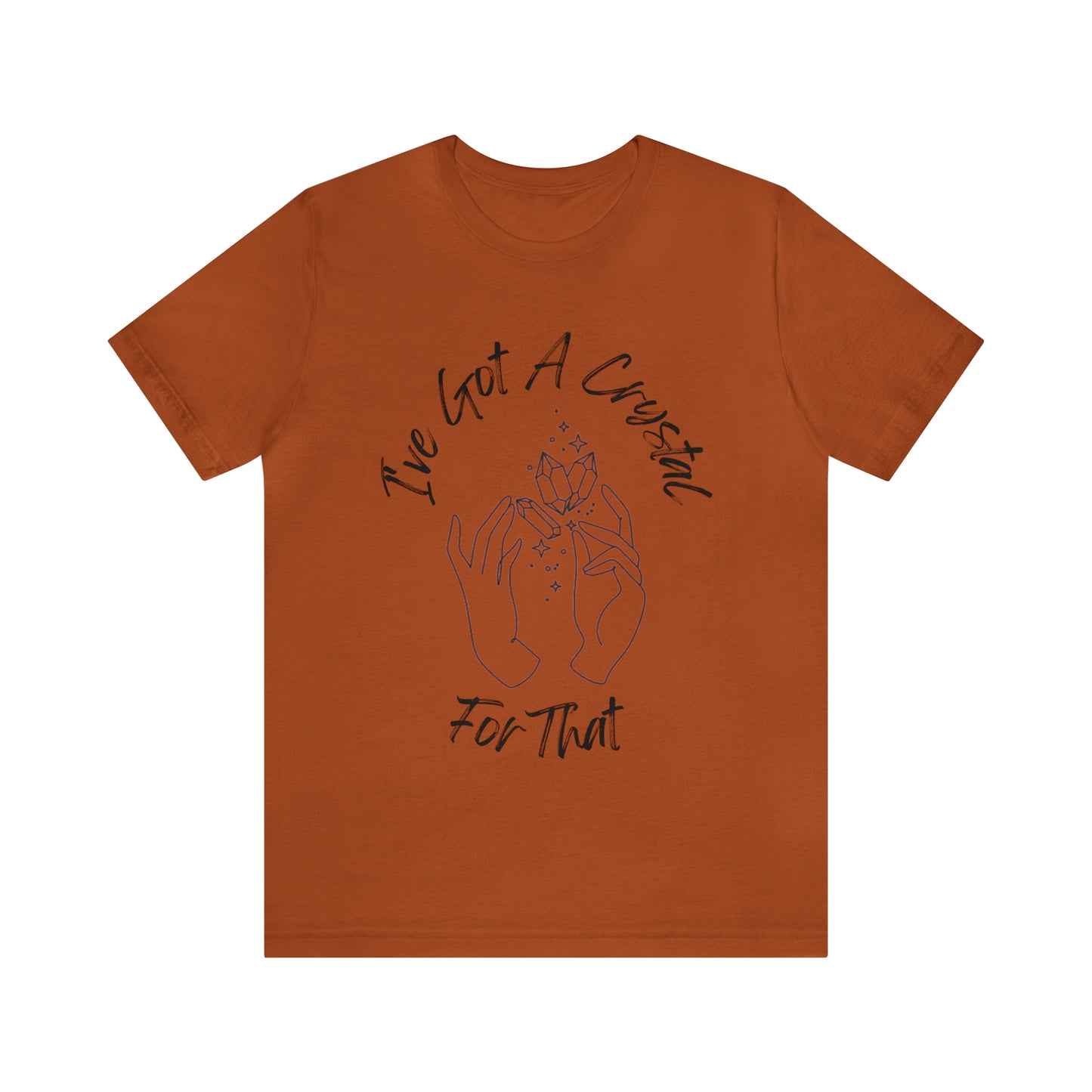 I've Got A Crystal For That - Unisex T-shirt