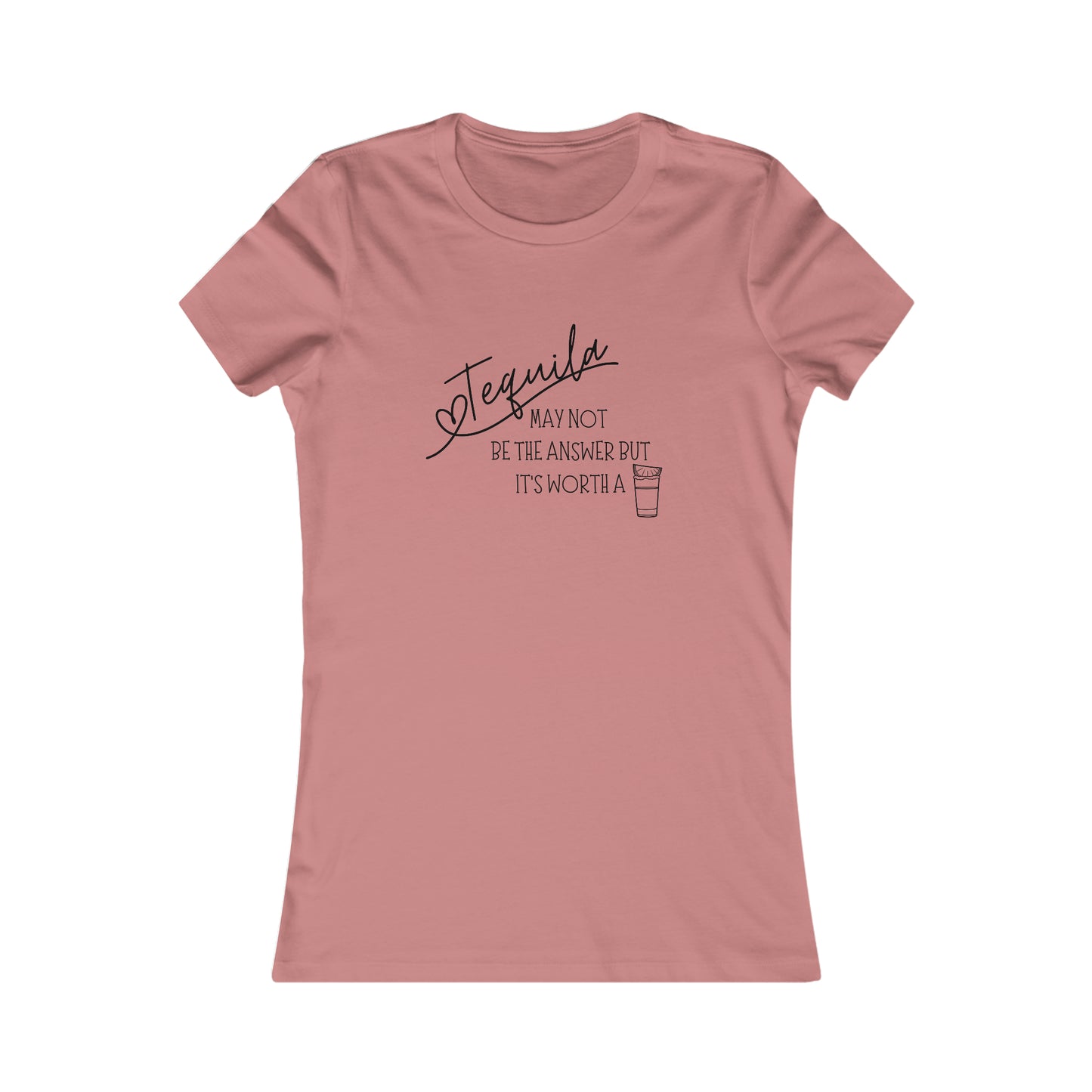 Tequila May not be the answer...but its worth a shot - Women's Favorite Tee