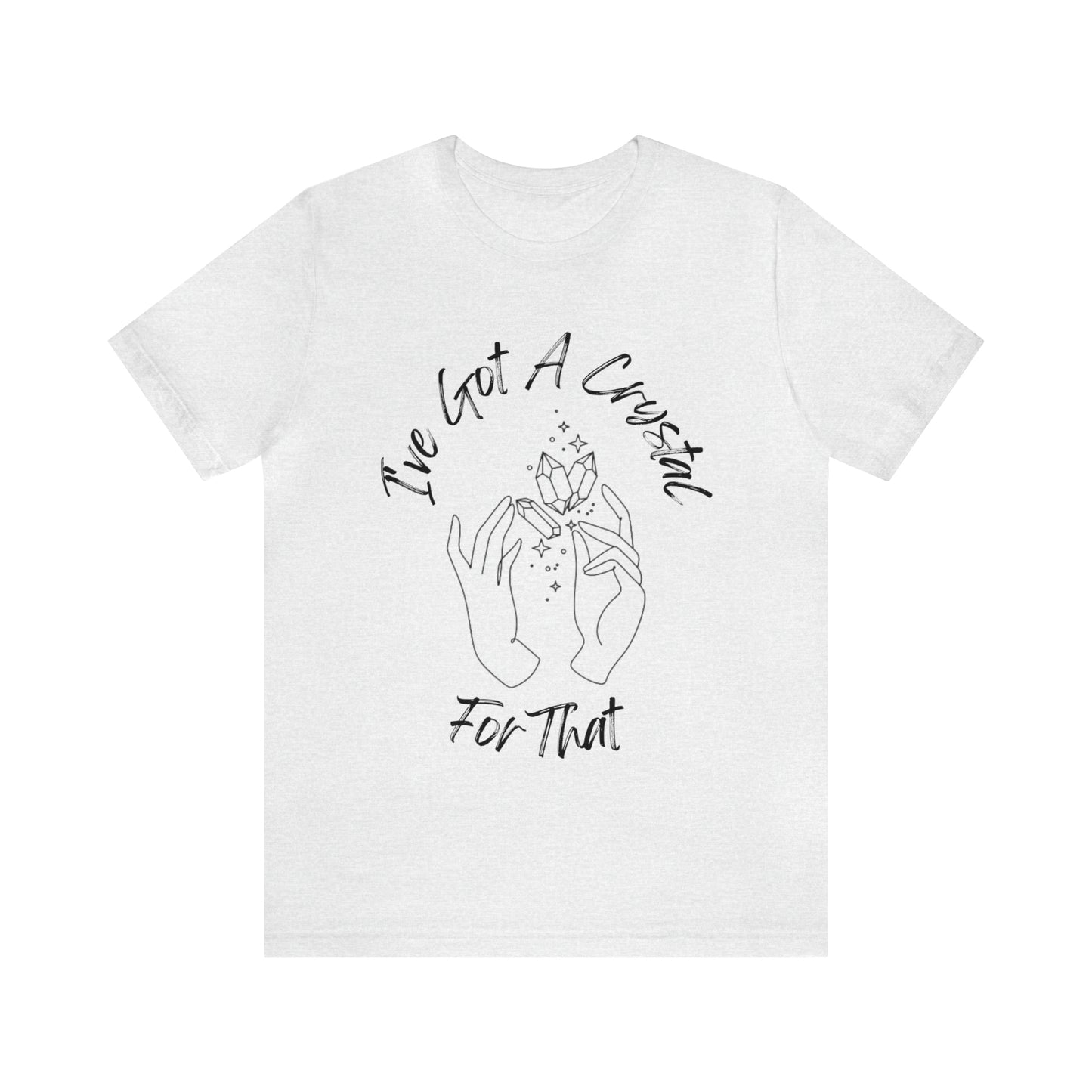 I've Got A Crystal For That - Unisex T-shirt