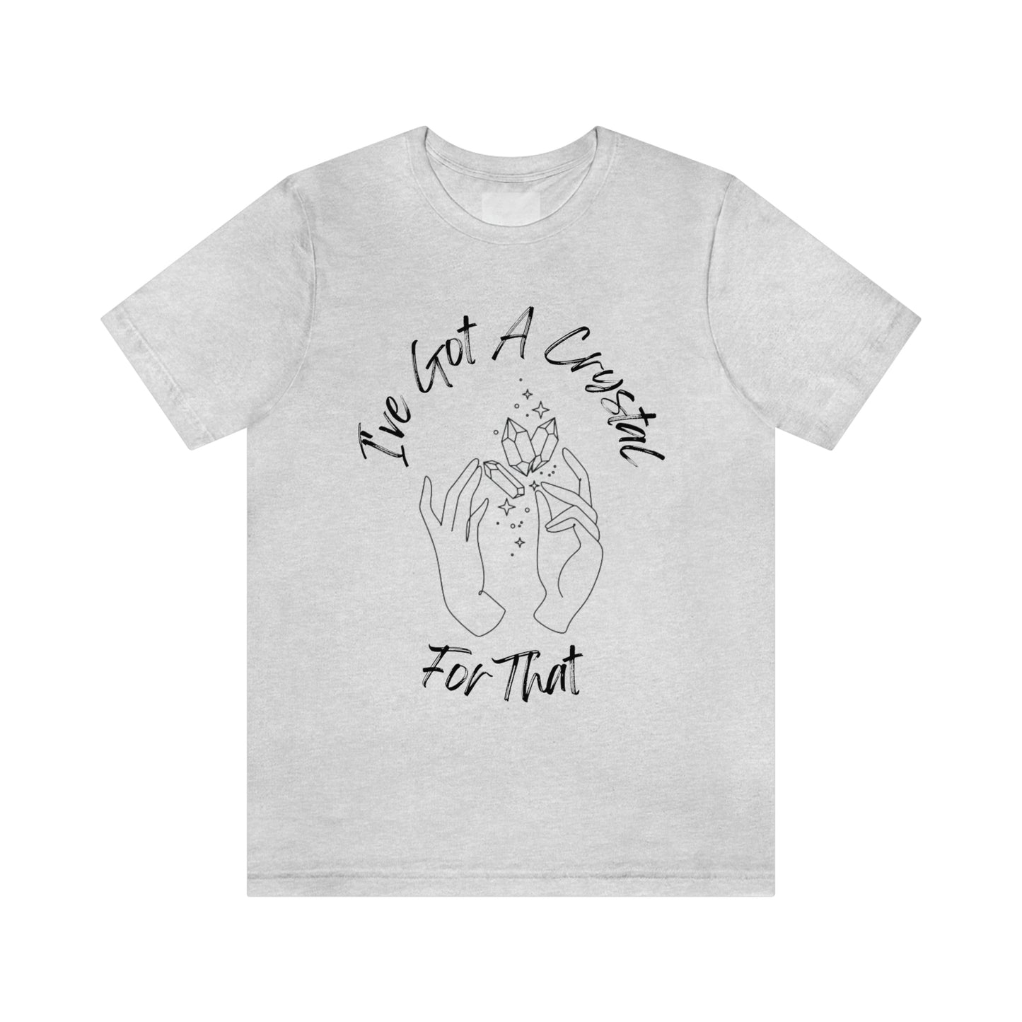 I've Got A Crystal For That - Unisex T-shirt