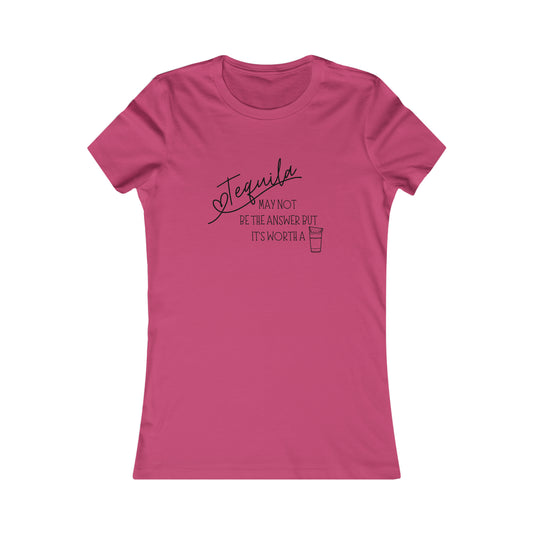 Tequila May not be the answer...but its worth a shot - Women's Favorite Tee