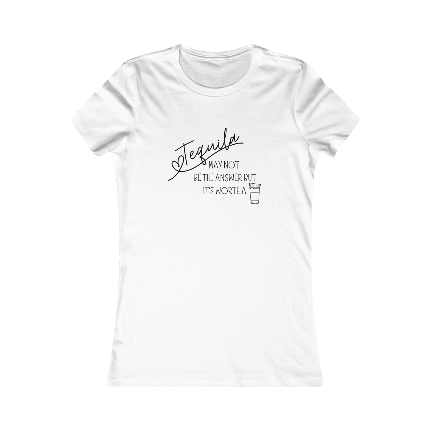 Tequila May not be the answer...but its worth a shot - Women's Favorite Tee
