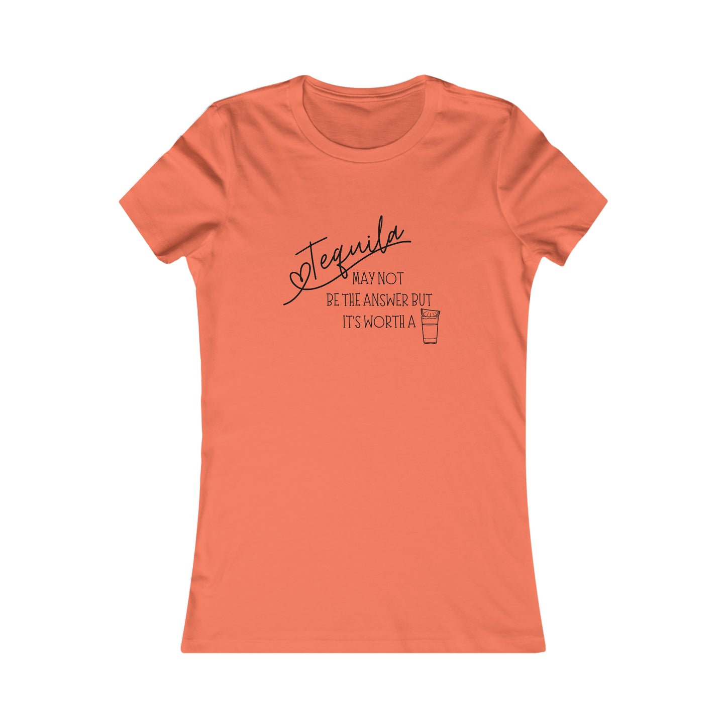 Tequila May not be the answer...but its worth a shot - Women's Favorite Tee