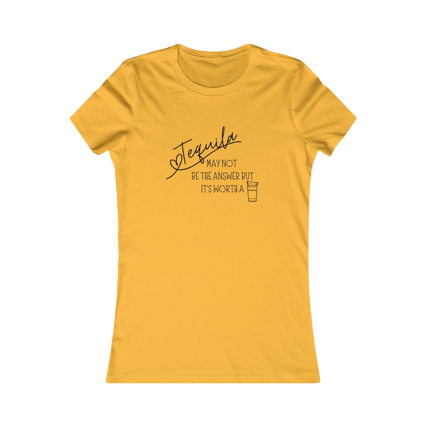 Tequila May not be the answer...but its worth a shot - Women's Favorite Tee