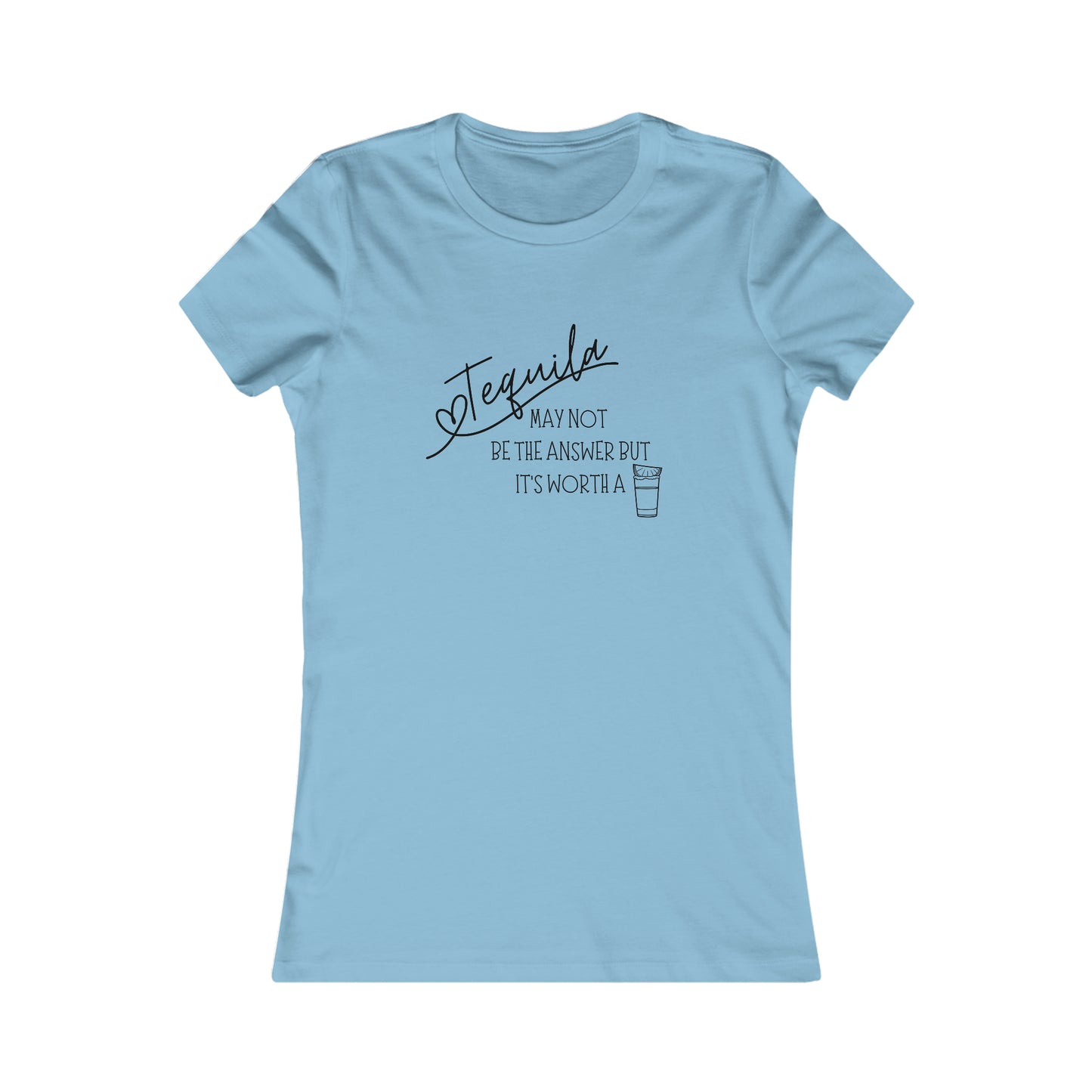 Tequila May not be the answer...but its worth a shot - Women's Favorite Tee