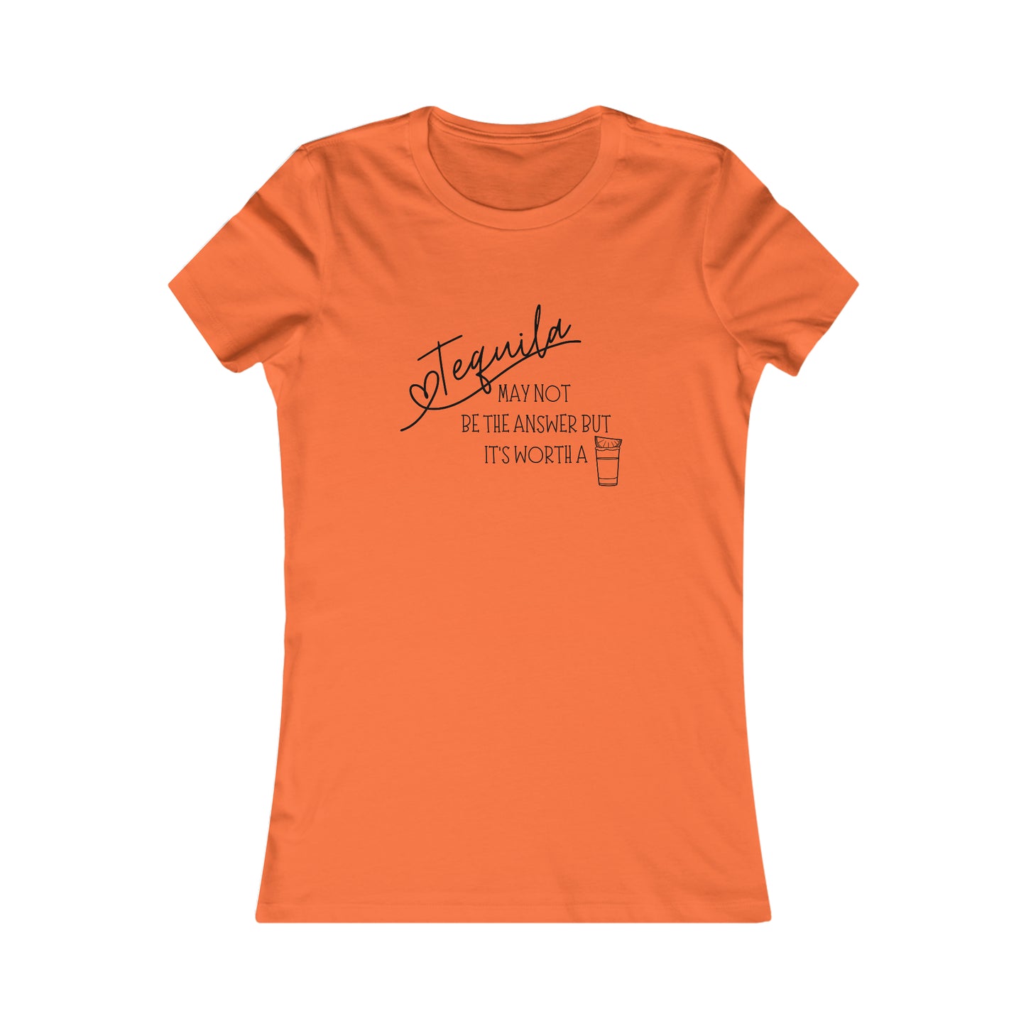 Tequila May not be the answer...but its worth a shot - Women's Favorite Tee