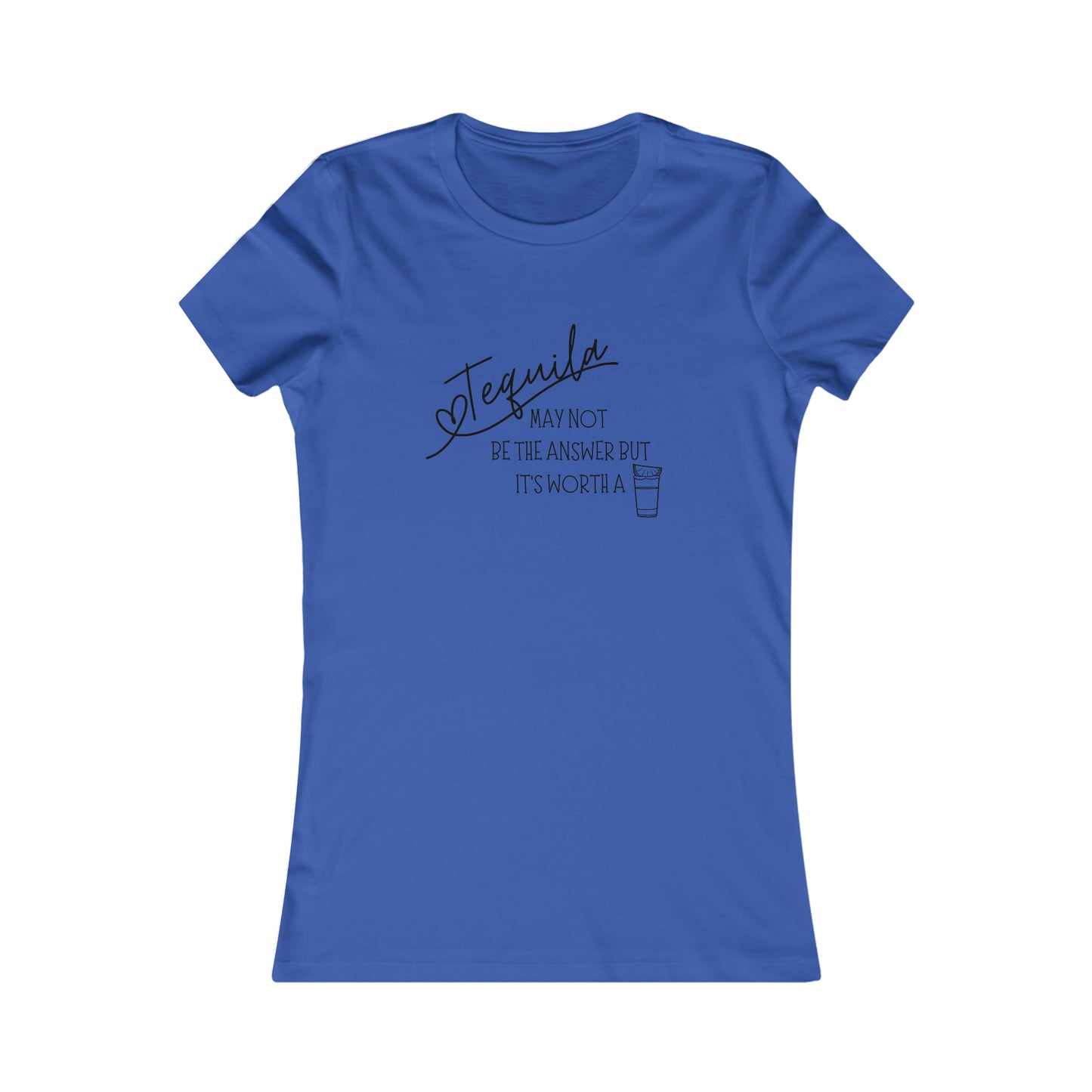 Tequila May not be the answer...but its worth a shot - Women's Favorite Tee