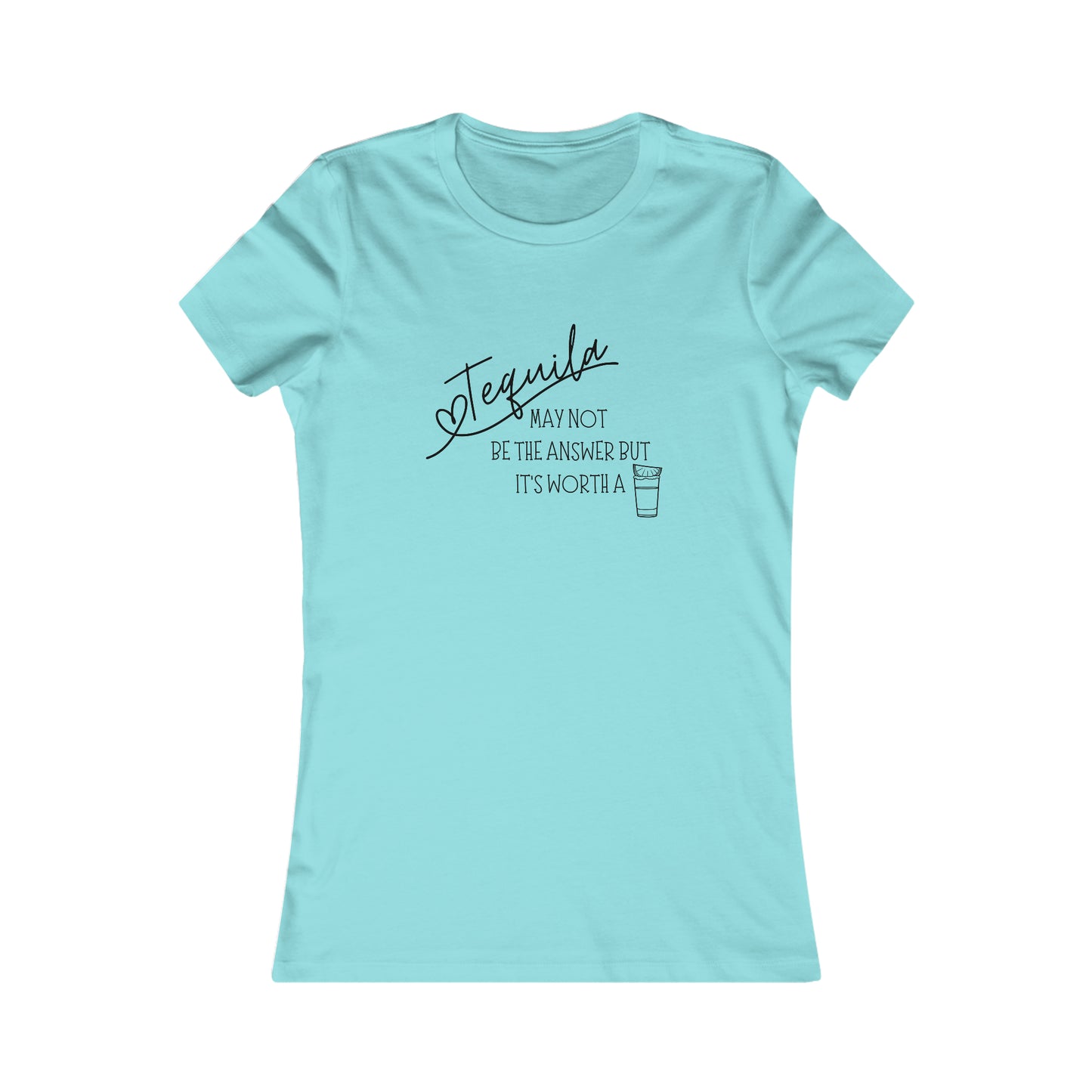 Tequila May not be the answer...but its worth a shot - Women's Favorite Tee