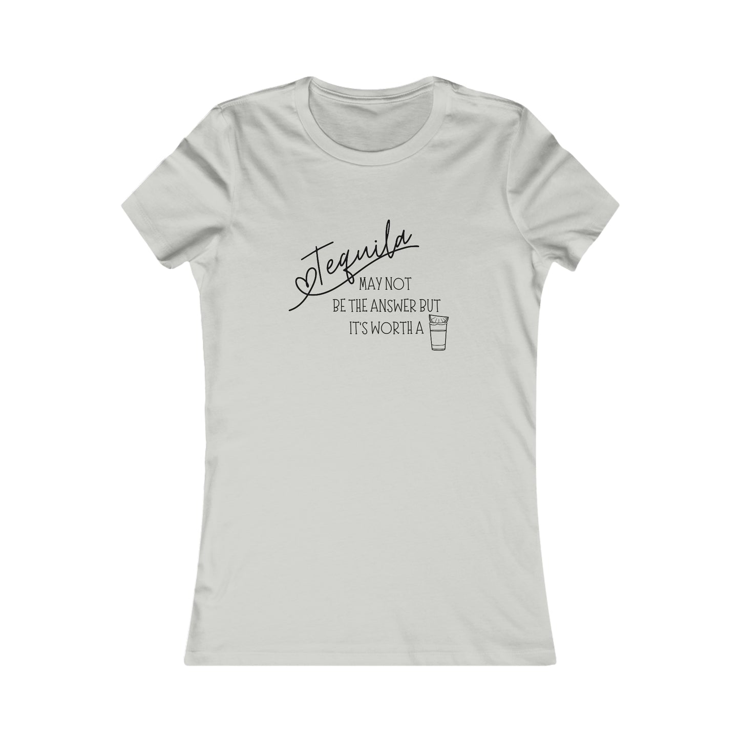 Tequila May not be the answer...but its worth a shot - Women's Favorite Tee