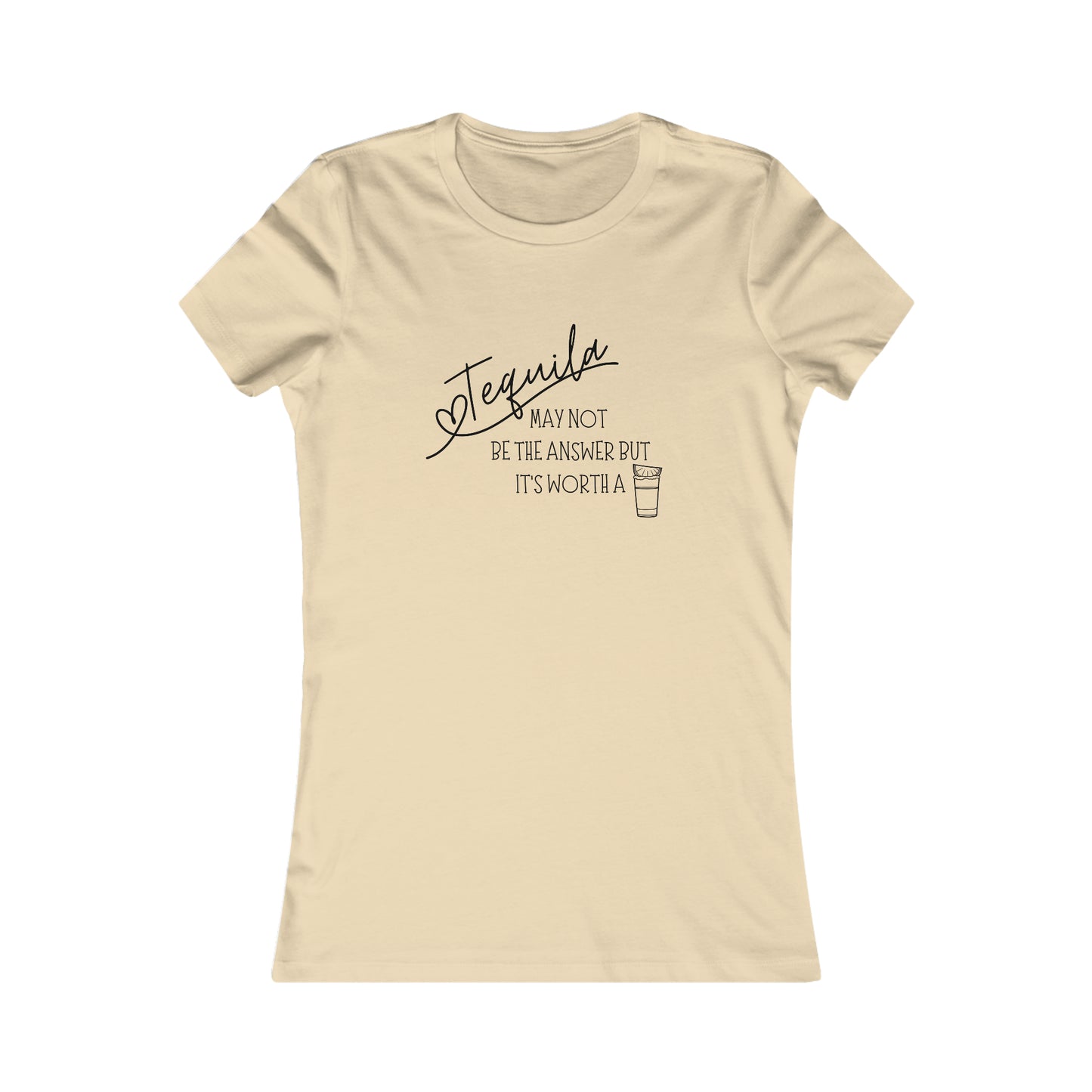 Tequila May not be the answer...but its worth a shot - Women's Favorite Tee