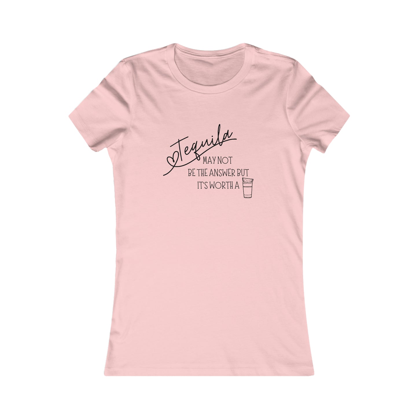 Tequila May not be the answer...but its worth a shot - Women's Favorite Tee