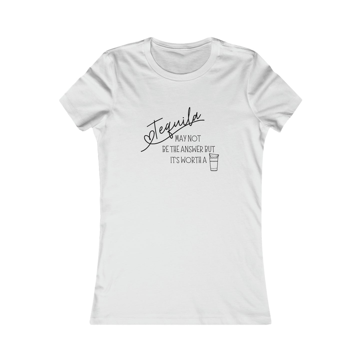 Tequila May not be the answer...but its worth a shot - Women's Favorite Tee