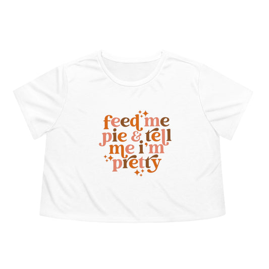 Feed me pie and tell me I'm pretty Women's Flowy Cropped Tee