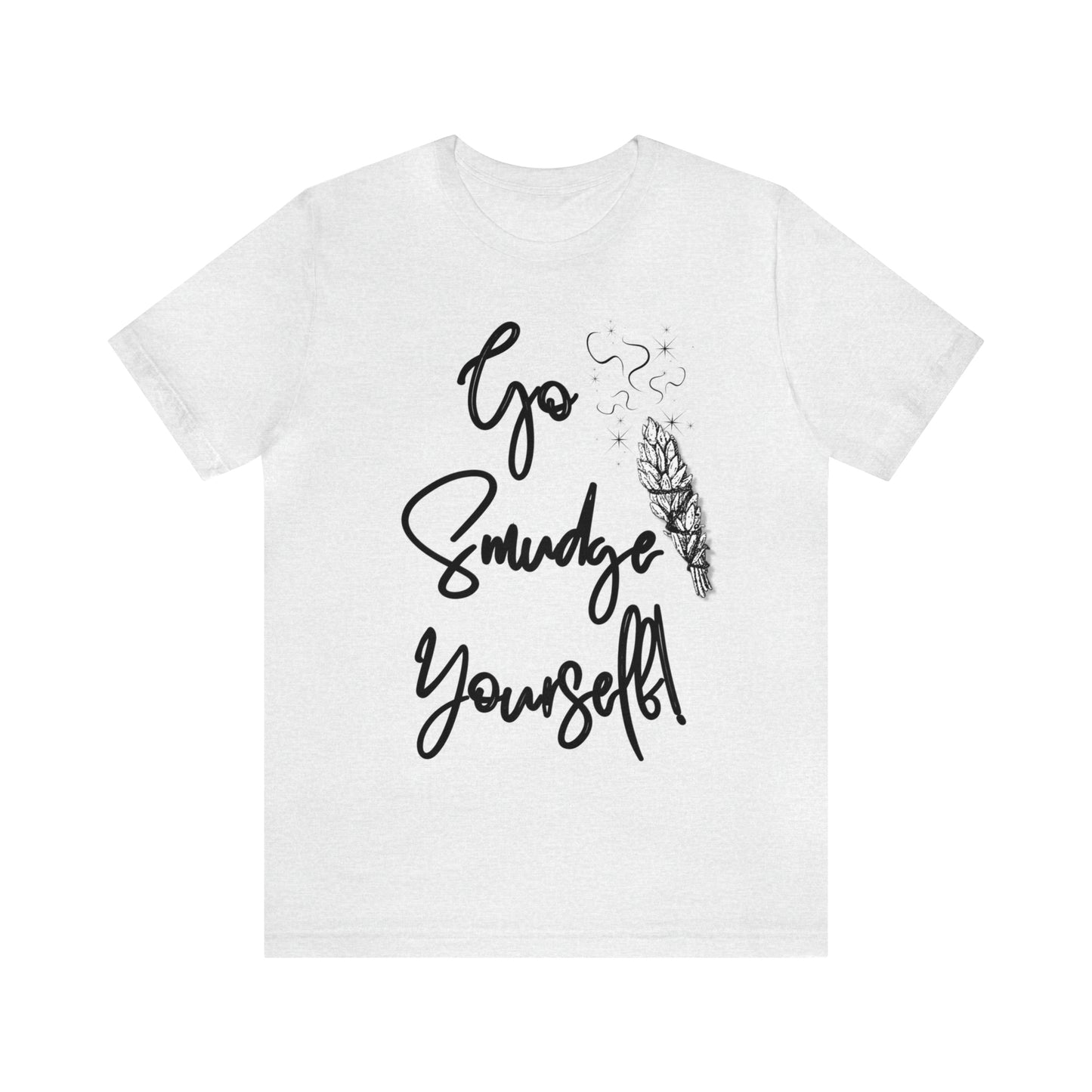 Go Smudge Yourself- Witchy Shirt (Unisex)