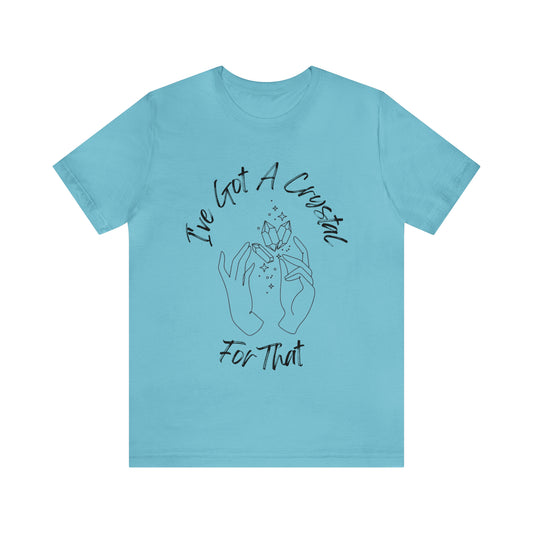 I've Got A Crystal For That - Unisex T-shirt