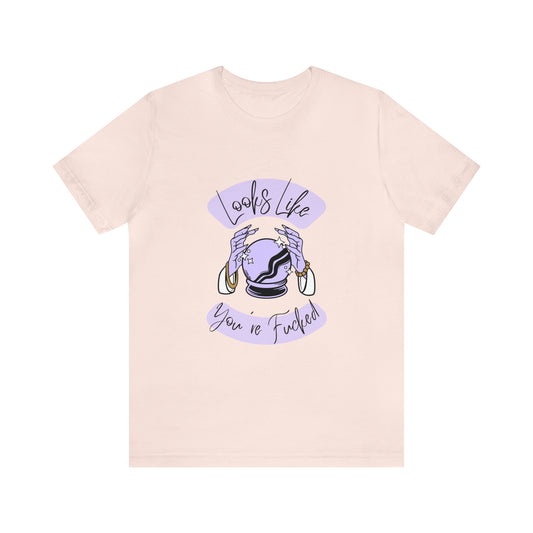 Looks Like You're F*cked - Unisex T-shirt
