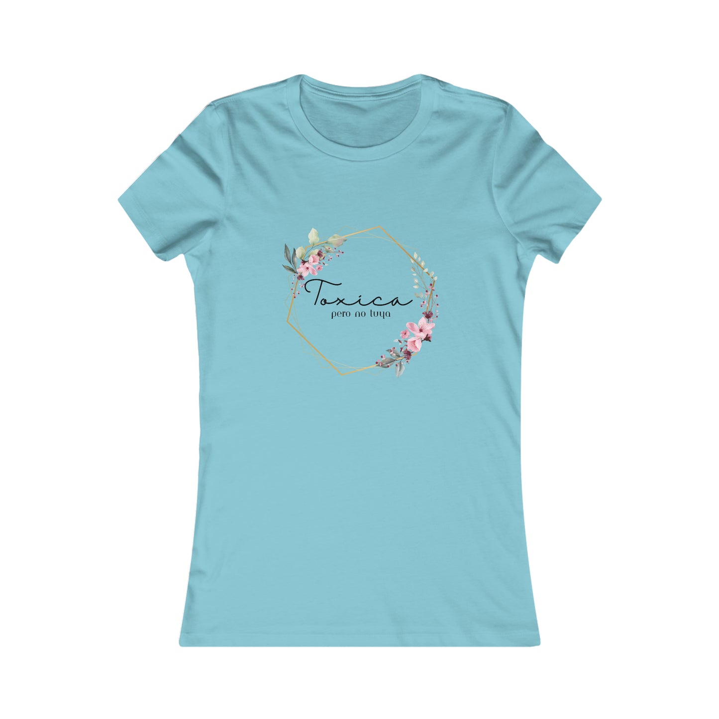 Toxica Pero NO Tuya - Women's Favorite Tee