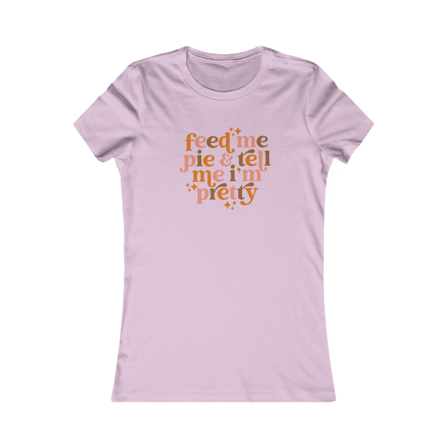 Feed me pie and tell me I'm pretty Women's Favorite Tee
