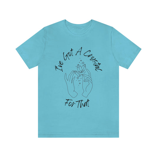 I've Got A Crystal For That - Unisex T-shirt